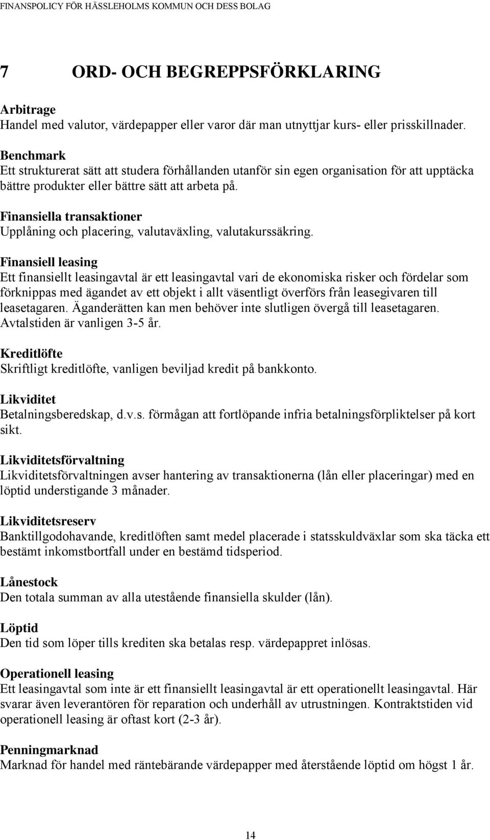 Finansiella transaktioner Upplåning och placering, valutaväxling, valutakurssäkring.