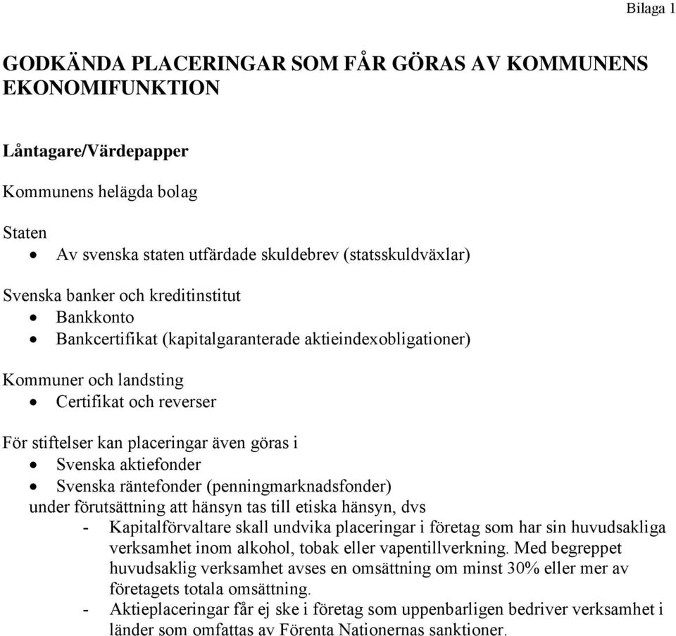 Svenska räntefonder (penningmarknadsfonder) under förutsättning att hänsyn tas till etiska hänsyn, dvs - Kapitalförvaltare skall undvika placeringar i företag som har sin huvudsakliga verksamhet inom