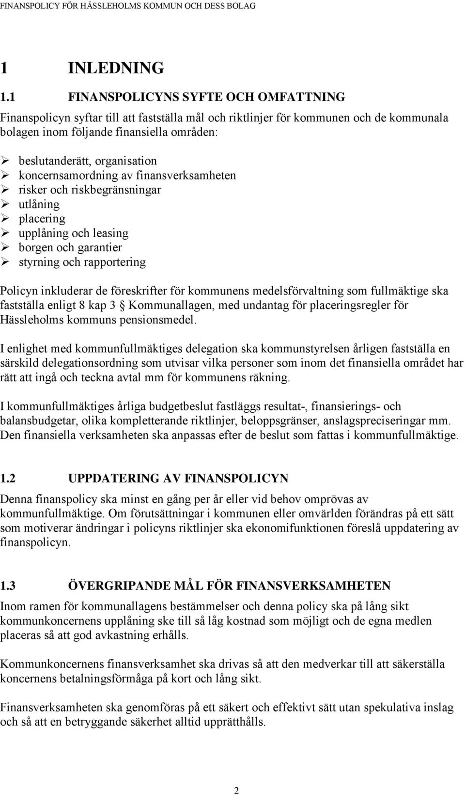 koncernsamordning av finansverksamheten risker och riskbegränsningar utlåning placering upplåning och leasing borgen och garantier styrning och rapportering Policyn inkluderar de föreskrifter för