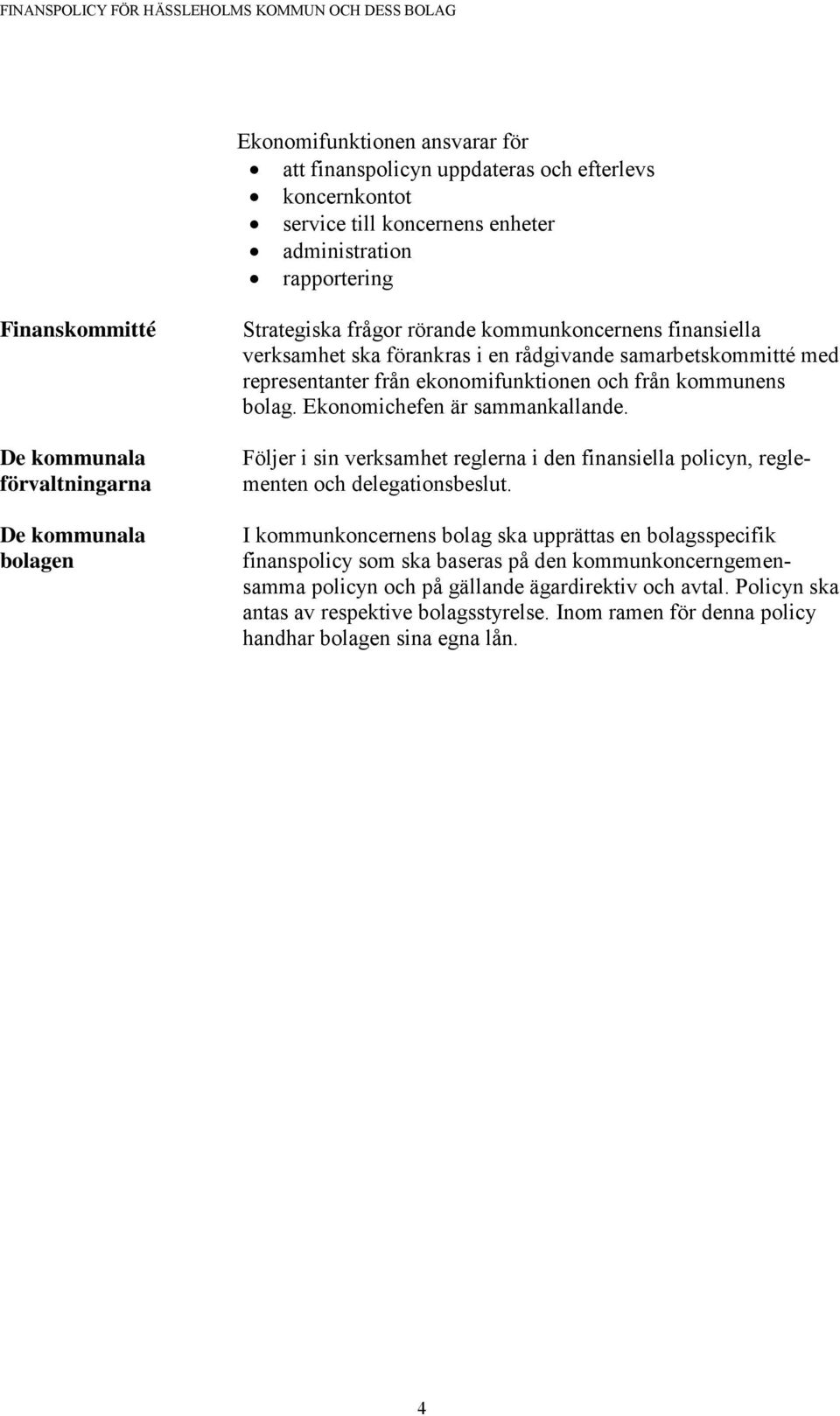 Ekonomichefen är sammankallande. Följer i sin verksamhet reglerna i den finansiella policyn, reglementen och delegationsbeslut.