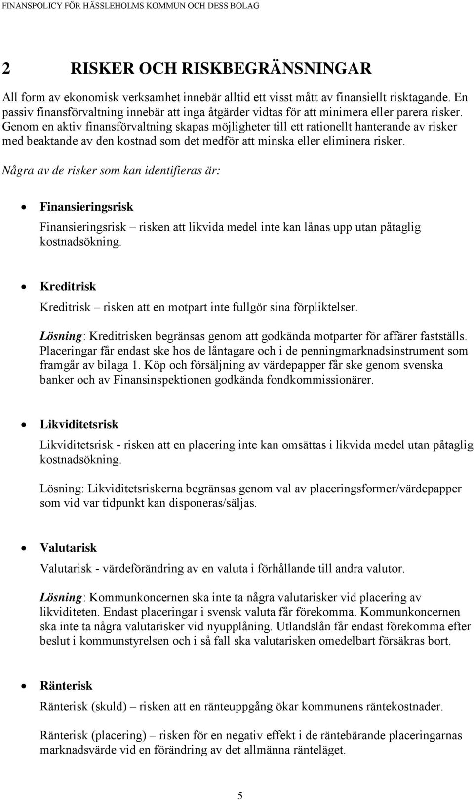 Genom en aktiv finansförvaltning skapas möjligheter till ett rationellt hanterande av risker med beaktande av den kostnad som det medför att minska eller eliminera risker.