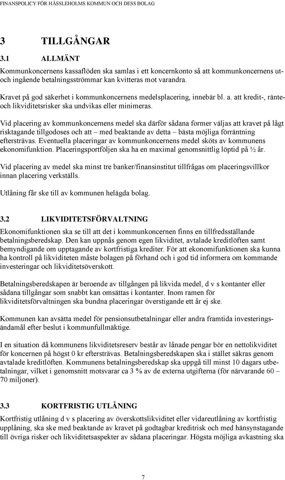 Vid placering av kommunkoncernens medel ska därför sådana former väljas att kravet på lågt risktagande tillgodoses och att med beaktande av detta bästa möjliga förräntning eftersträvas.