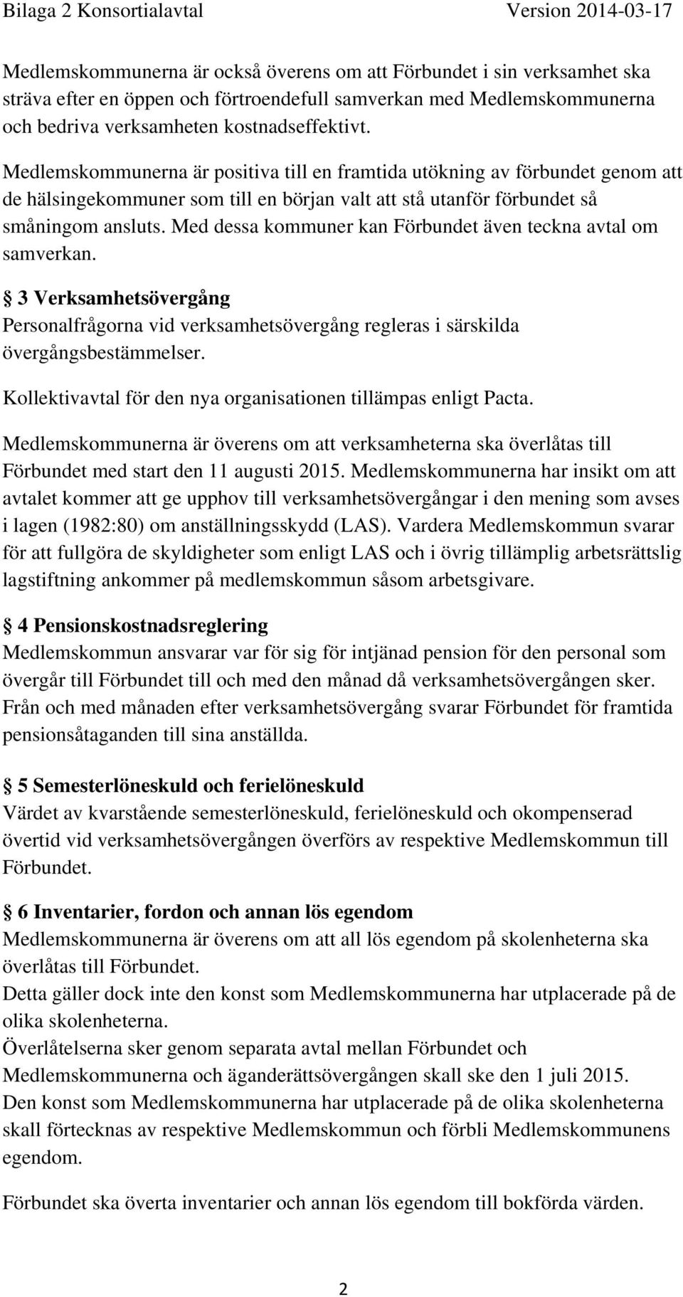 Med dessa kommuner kan Förbundet även teckna avtal om samverkan. 3 Verksamhetsövergång Personalfrågorna vid verksamhetsövergång regleras i särskilda övergångsbestämmelser.