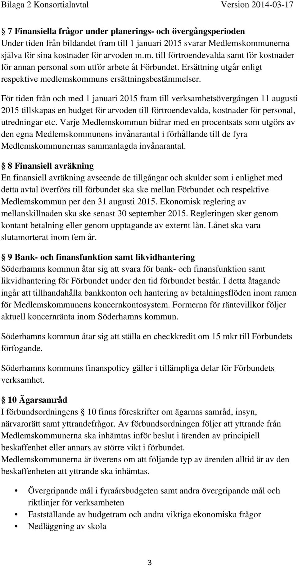 För tiden från och med 1 januari 2015 fram till verksamhetsövergången 11 augusti 2015 tillskapas en budget för arvoden till förtroendevalda, kostnader för personal, utredningar etc.