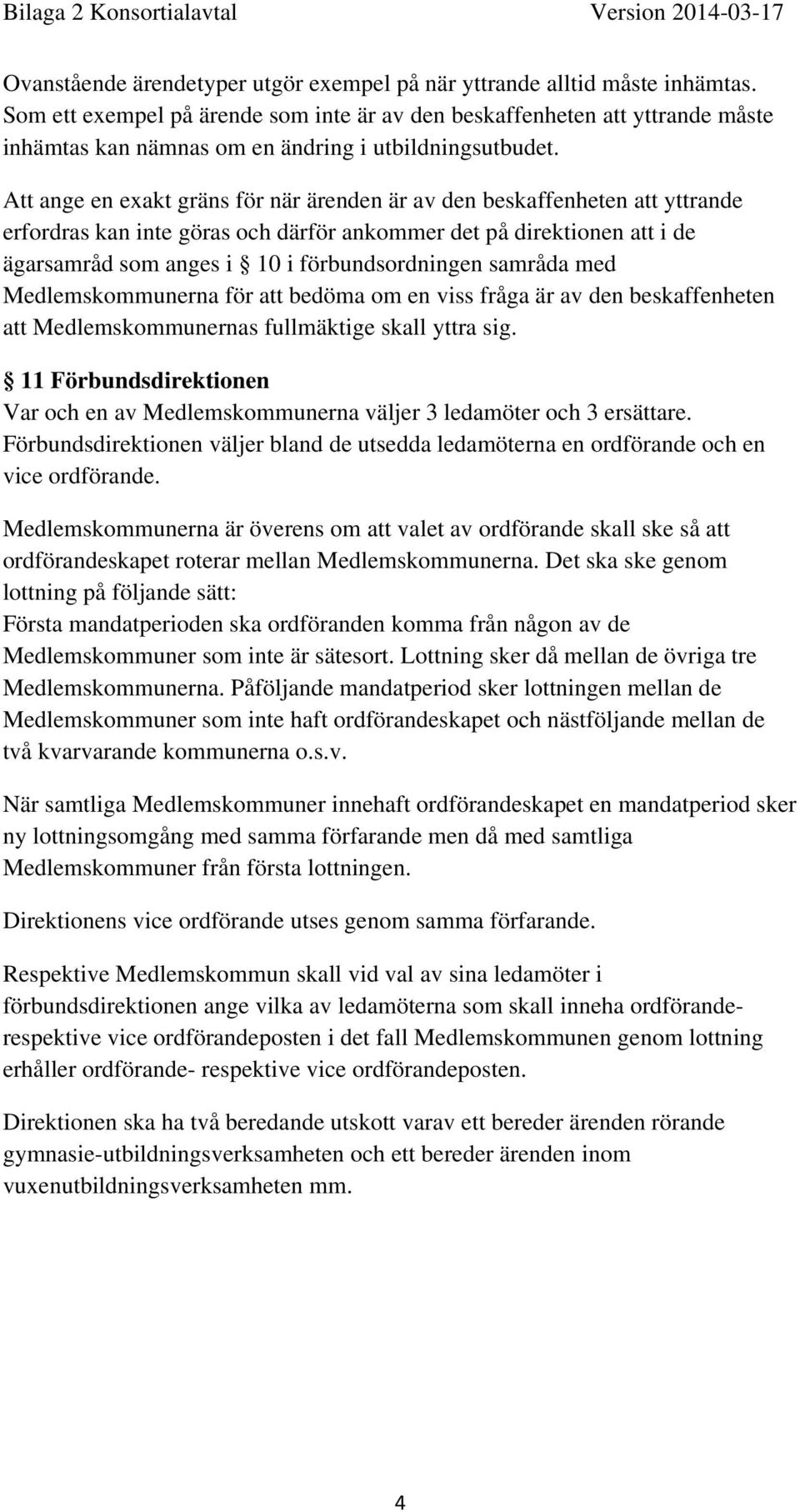 Att ange en exakt gräns för när ärenden är av den beskaffenheten att yttrande erfordras kan inte göras och därför ankommer det på direktionen att i de ägarsamråd som anges i 10 i förbundsordningen