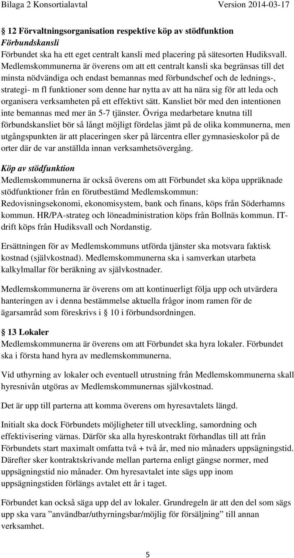 av att ha nära sig för att leda och organisera verksamheten på ett effektivt sätt. Kansliet bör med den intentionen inte bemannas med mer än 5-7 tjänster.