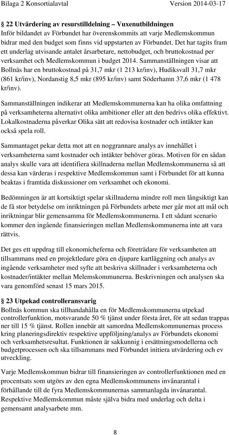 Sammanställningen visar att Bollnäs har en bruttokostnad på 31,7 mkr (1 213 kr/inv), Hudiksvall 31,7 mkr (861 kr/inv), Nordanstig 8,5 mkr (895 kr/inv) samt Söderhamn 37,6 mkr (1 478 kr/inv).