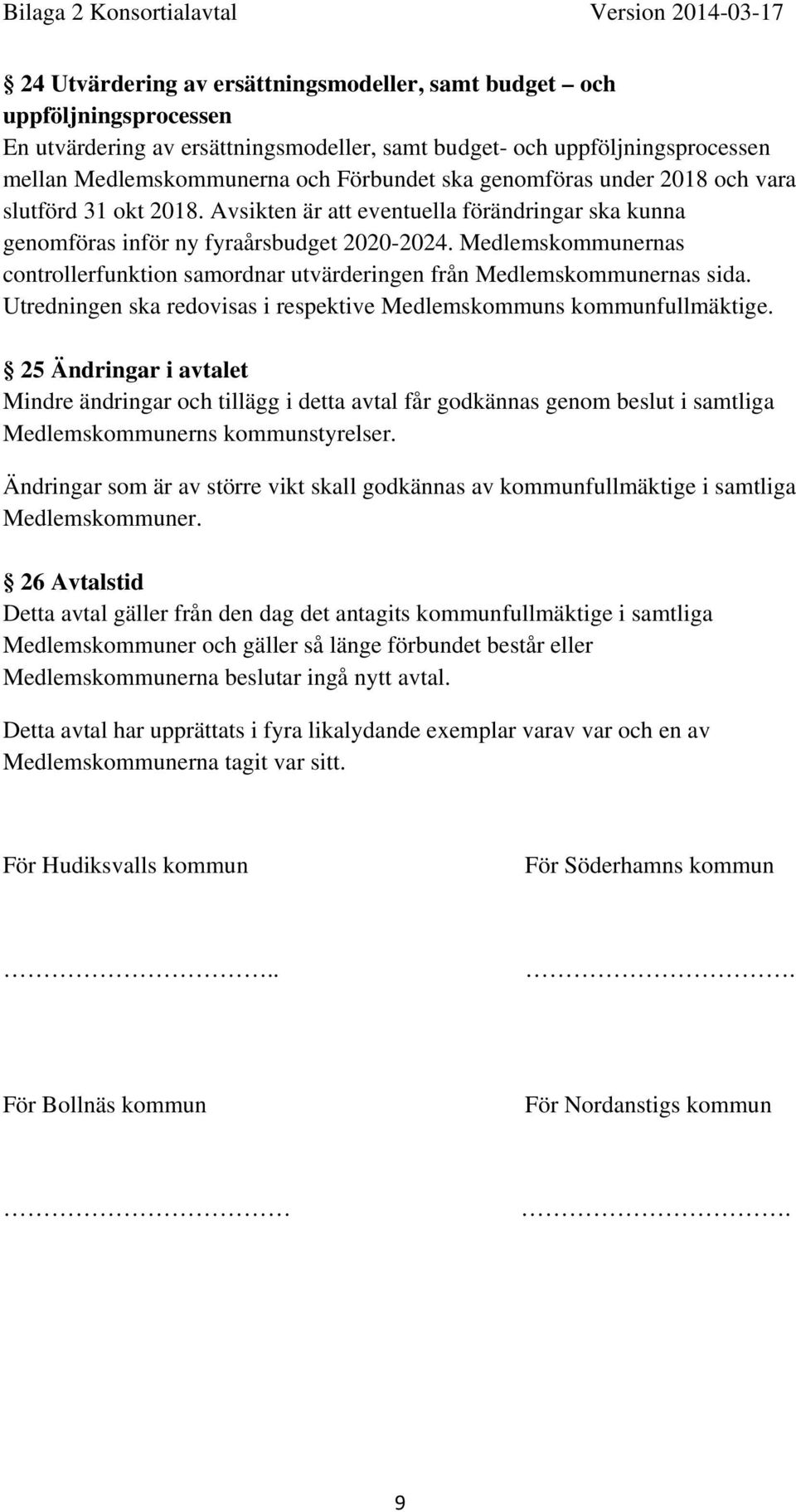 Medlemskommunernas controllerfunktion samordnar utvärderingen från Medlemskommunernas sida. Utredningen ska redovisas i respektive Medlemskommuns kommunfullmäktige.