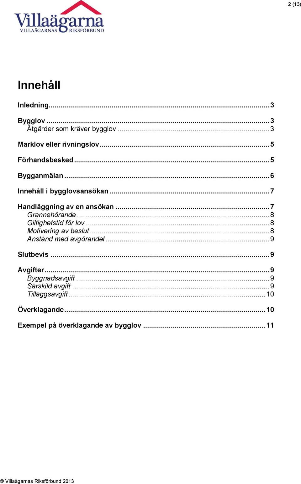 .. 7 Grannehörande... 8 Giltighetstid för lov... 8 Motivering av beslut... 8 Anstånd med avgörandet... 9 Slutbevis.