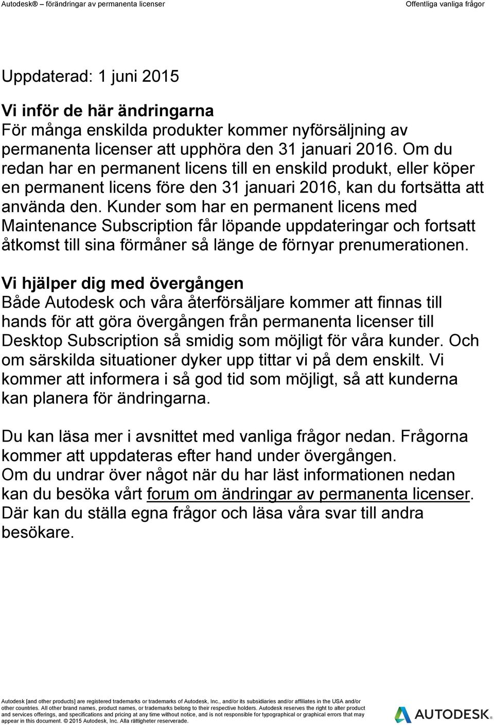 Kunder som har en permanent licens med Maintenance Subscription får löpande uppdateringar och fortsatt åtkomst till sina förmåner så länge de förnyar prenumerationen.
