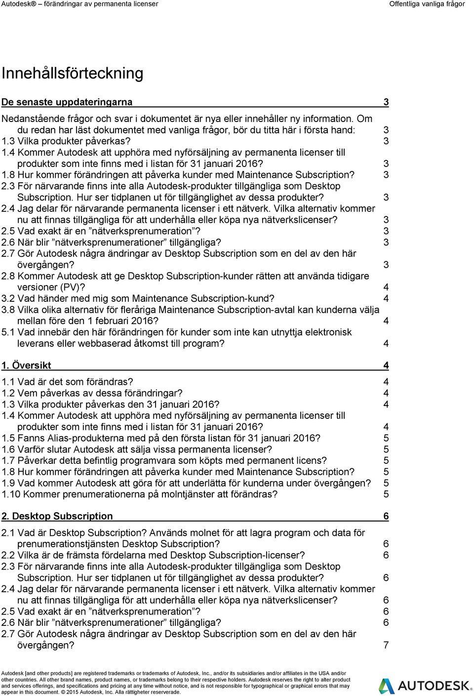 3 Vilka produkter påverkas? 3 1.4 Kommer Autodesk att upphöra med nyförsäljning av permanenta licenser till produkter som inte finns med i listan för 31 januari 2016? 3 1.8 Hur kommer förändringen att påverka kunder med Maintenance Subscription?