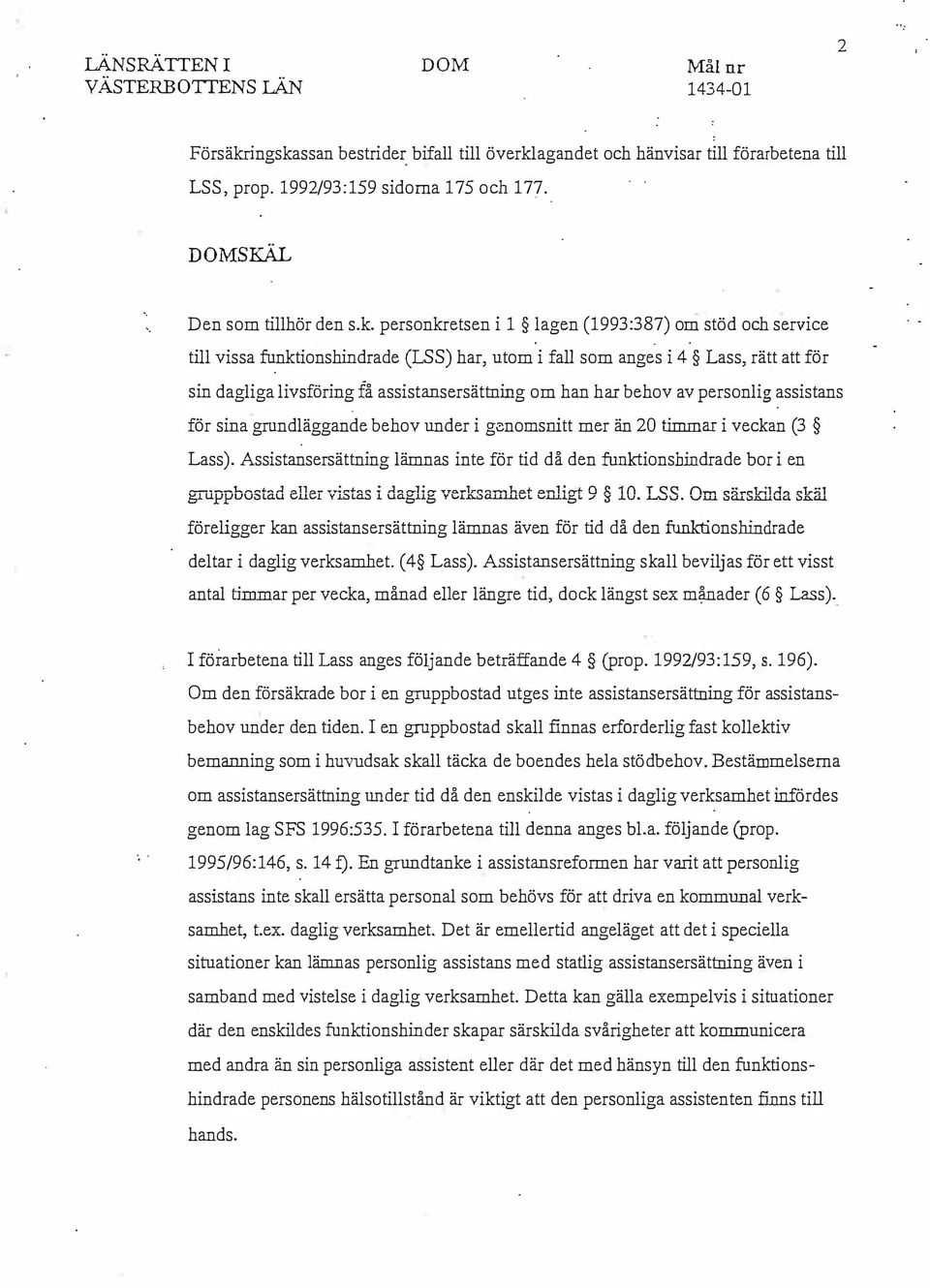 personkretsen i 1 lagen (1993:387) om stöd och service till vissa funktionshindrade (LSS) har, utom i fall som anges i 4 Lass, rätt att för sin dagliga livsföring få assistansersättning om han har