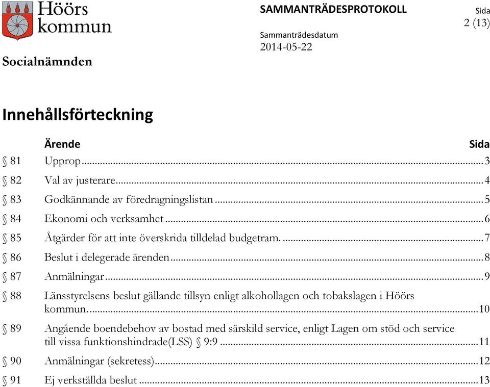 .. 8 87 Anmälningar... 9 88 Länsstyrelsens beslut gällande tillsyn enligt alkohollagen och tobakslagen i Höörs kommun.