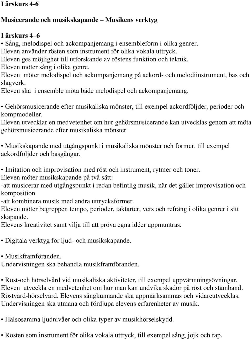 Eleven möter melodispel och ackompanjemang på ackord- och melodiinstrument, bas och slagverk. Eleven ska i ensemble möta både melodispel och ackompanjemang.