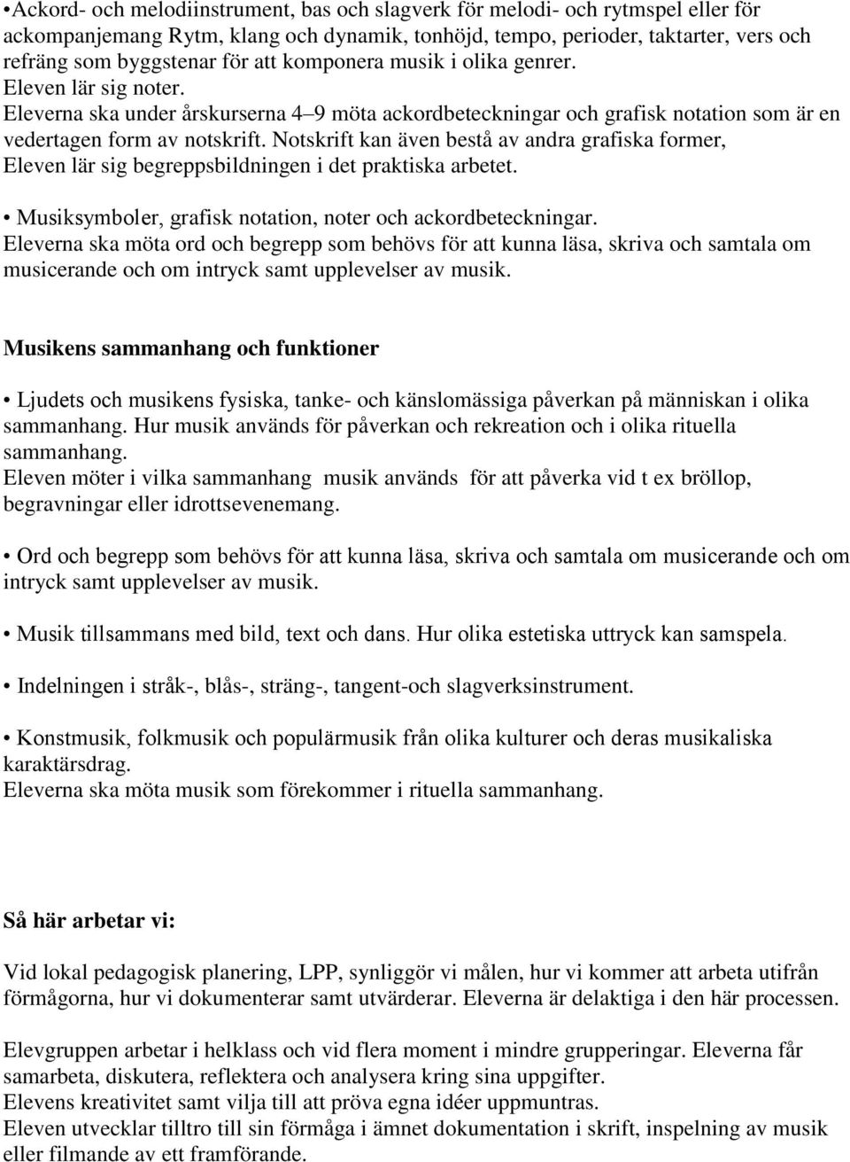 Notskrift kan även bestå av andra grafiska former, Eleven lär sig begreppsbildningen i det praktiska arbetet. Musiksymboler, grafisk notation, noter och ackordbeteckningar.