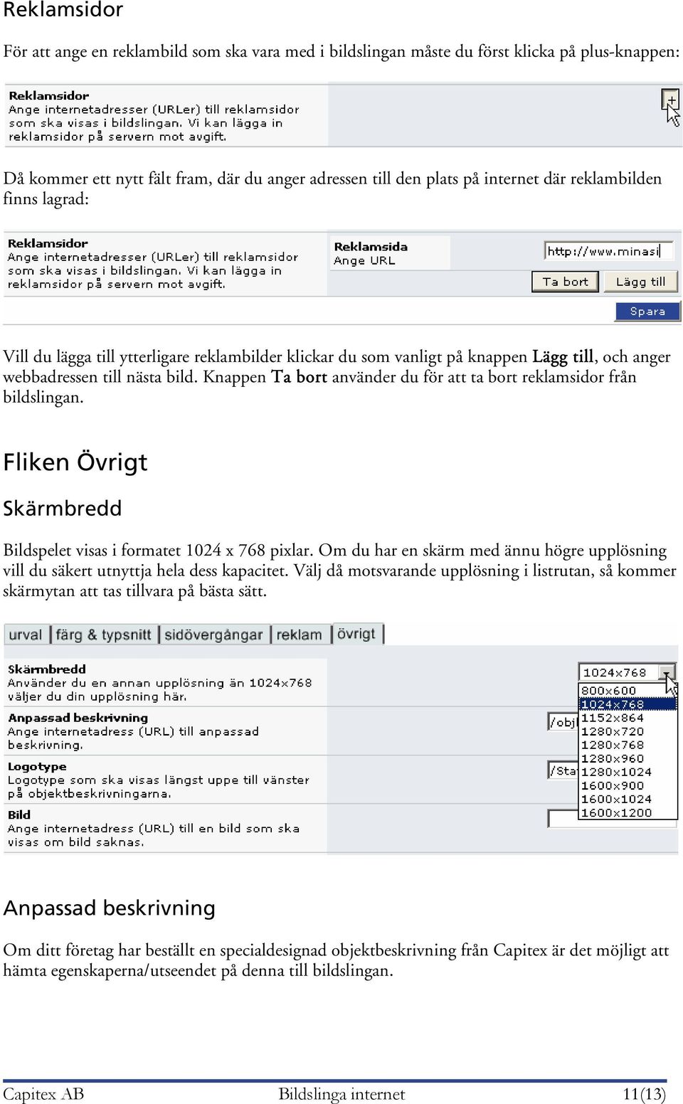 Knappen Ta bort använder du för att ta bort reklamsidor från bildslingan. Fliken Övrigt Skärmbredd Bildspelet visas i formatet 1024 x 768 pixlar.