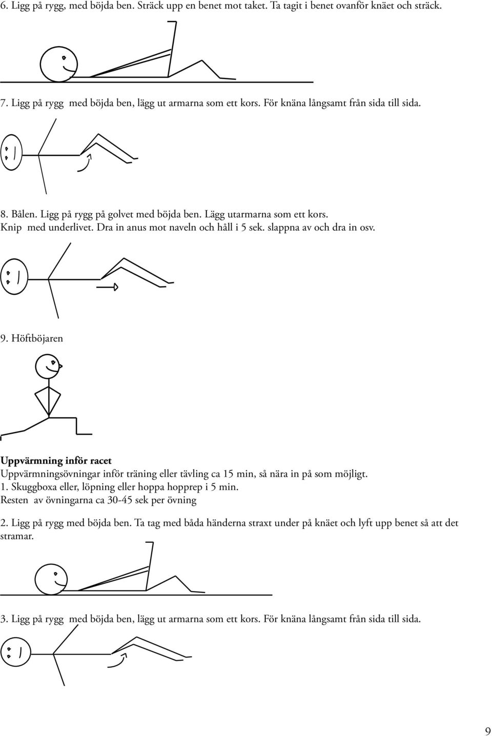 slappna av och dra in osv. 9. Höftböjaren Uppvärmning inför racet Uppvärmningsövningar inför träning eller tävling ca 15 min, så nära in på som möjligt. 1. Skuggboxa eller, löpning eller hoppa hopprep i 5 min.