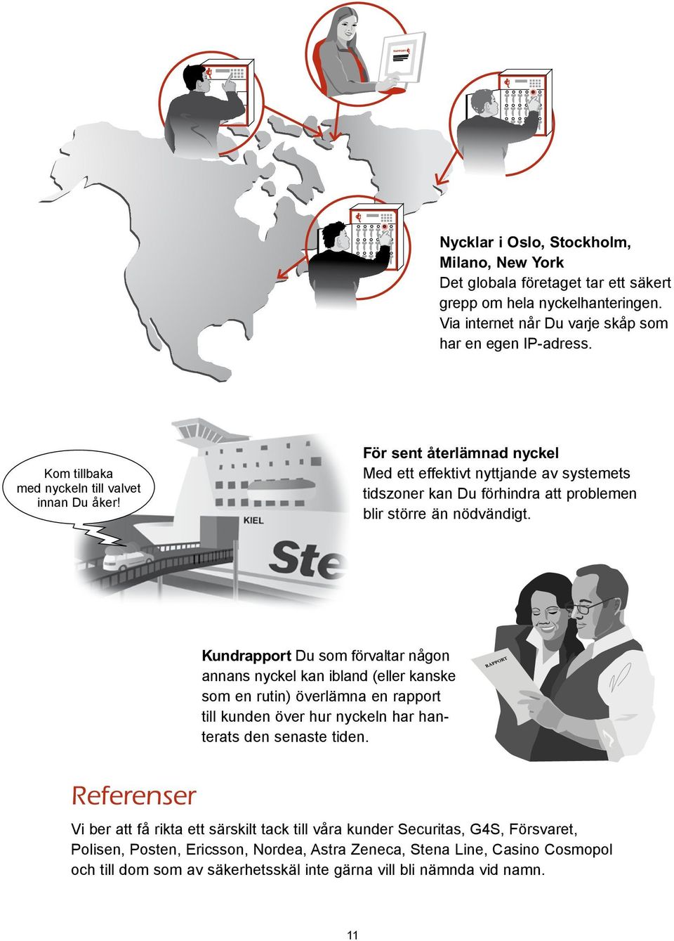 Kundrapport Du som förvaltar någon annans nyckel kan ibland (eller kanske som en rutin) överlämna en rapport till kunden över hur nyckeln har hanterats den senaste tiden.