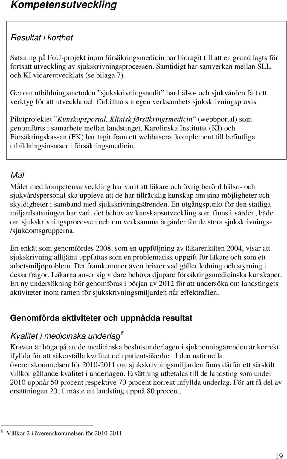 Genom utbildningsmetoden sjukskrivningsaudit har hälso- och sjukvården fått ett verktyg för att utveckla och förbättra sin egen verksamhets sjukskrivningspraxis.