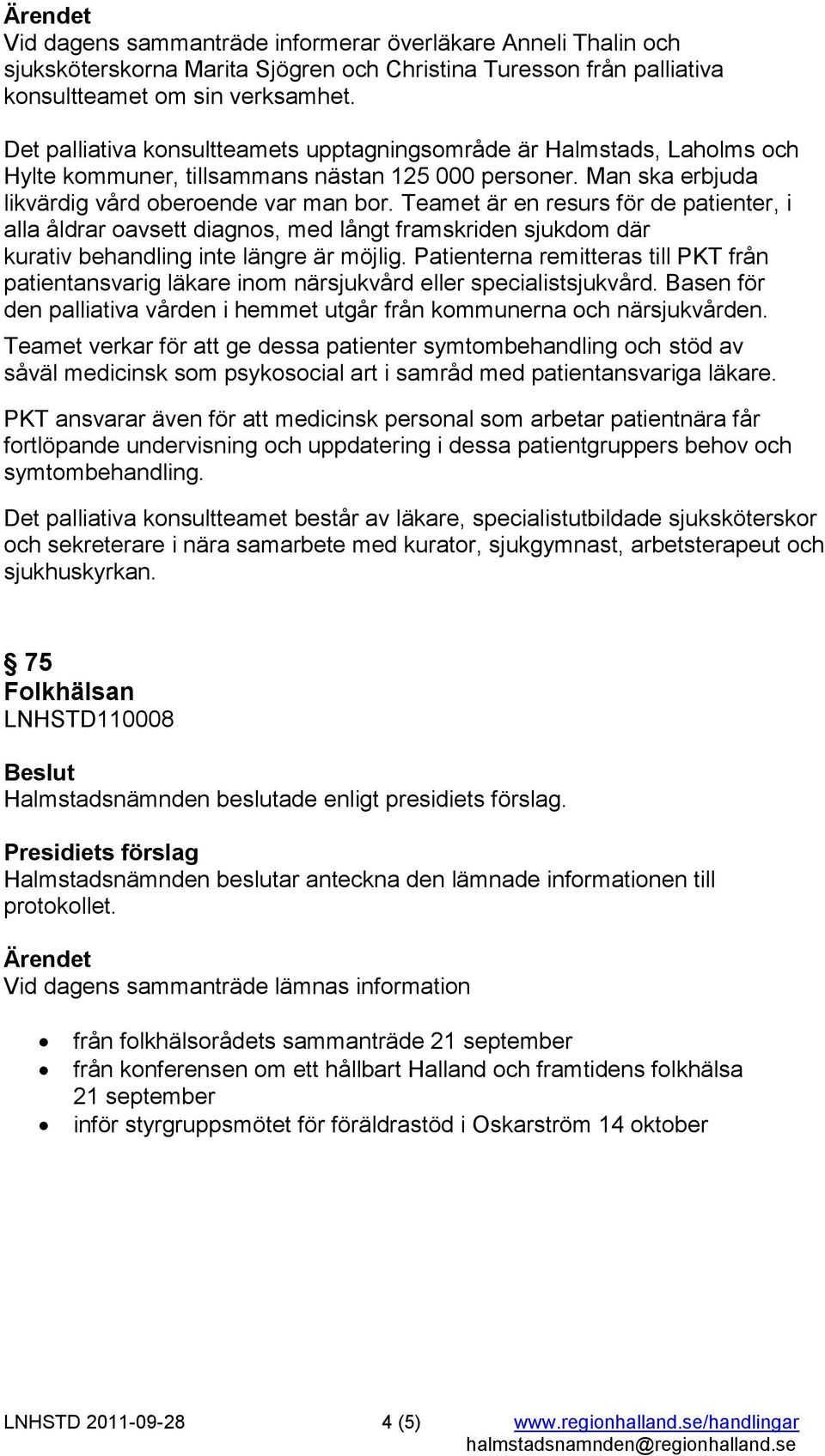 Teamet är en resurs för de patienter, i alla åldrar oavsett diagnos, med långt framskriden sjukdom där kurativ behandling inte längre är möjlig.