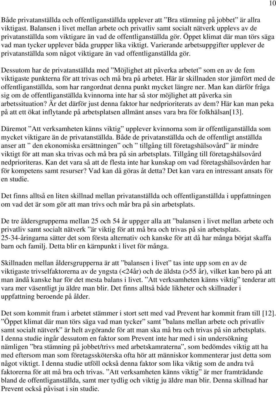 Öppet klimat där man törs säga vad man tycker upplever båda grupper lika viktigt. Varierande arbetsuppgifter upplever de privatanställda som något viktigare än vad offentliganställda gör.