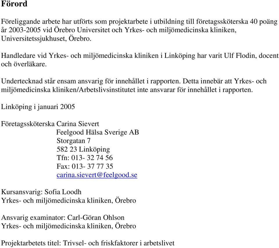 Detta innebär att Yrkes- och miljömedicinska kliniken/arbetslivsinstitutet inte ansvarar för innehållet i rapporten.