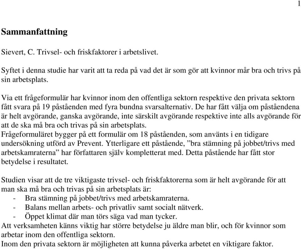 De har fått välja om påståendena är helt avgörande, ganska avgörande, inte särskilt avgörande respektive inte alls avgörande för att de ska må bra och trivas på sin arbetsplats.