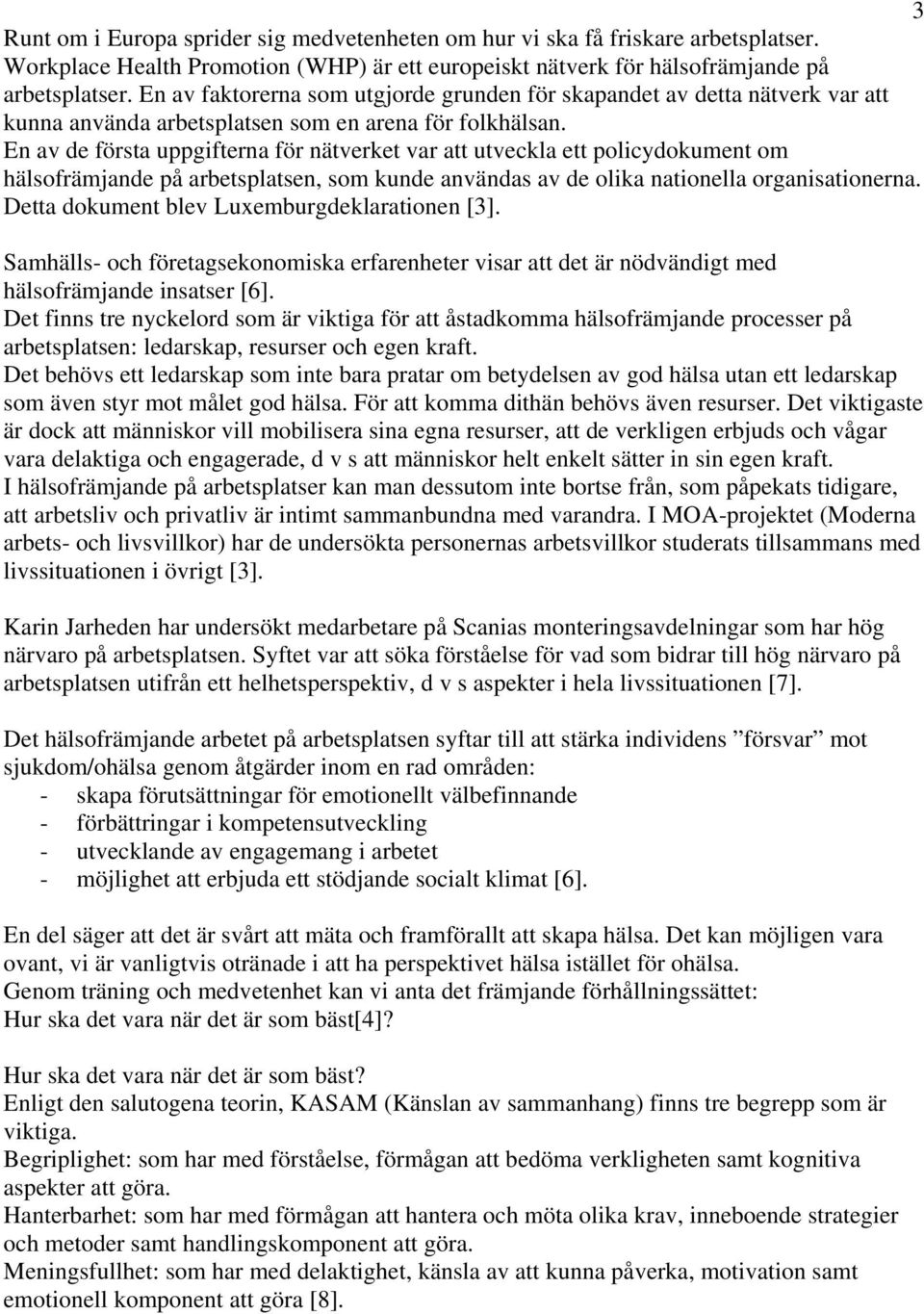 En av de första uppgifterna för nätverket var att utveckla ett policydokument om hälsofrämjande på arbetsplatsen, som kunde användas av de olika nationella organisationerna.