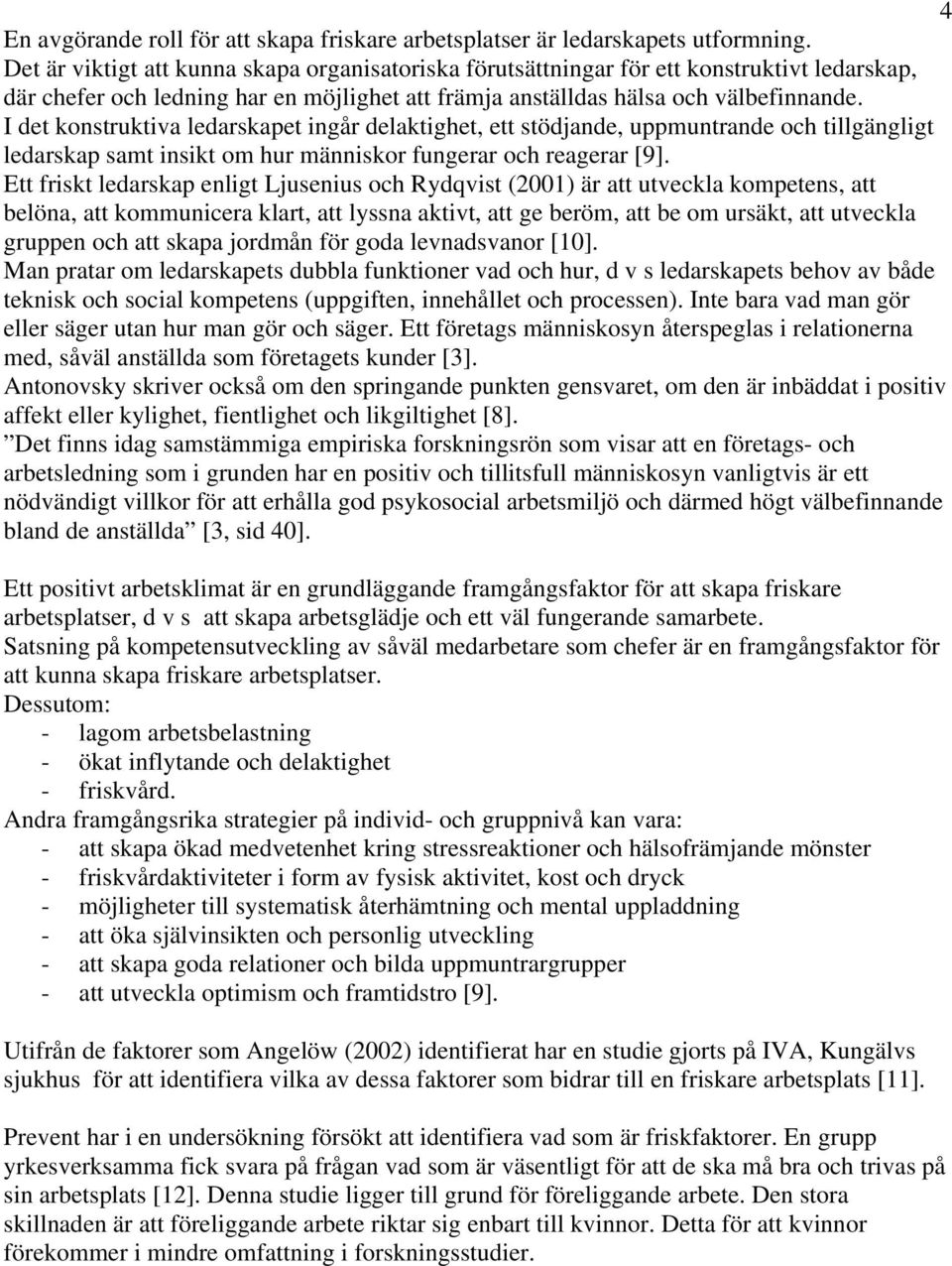 I det konstruktiva ledarskapet ingår delaktighet, ett stödjande, uppmuntrande och tillgängligt ledarskap samt insikt om hur människor fungerar och reagerar [9].