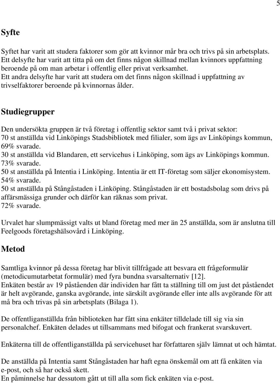 Ett andra delsyfte har varit att studera om det finns någon skillnad i uppfattning av trivselfaktorer beroende på kvinnornas ålder.