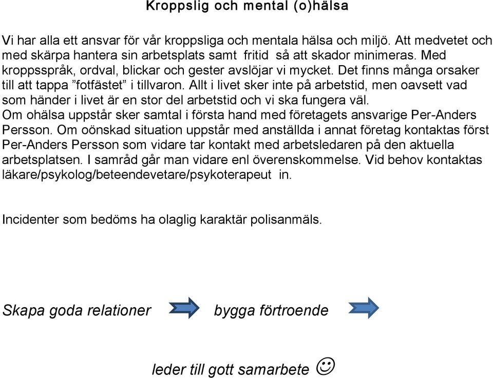 Allt i livet sker inte på arbetstid, men oavsett vad som händer i livet är en stor del arbetstid och vi ska fungera väl.