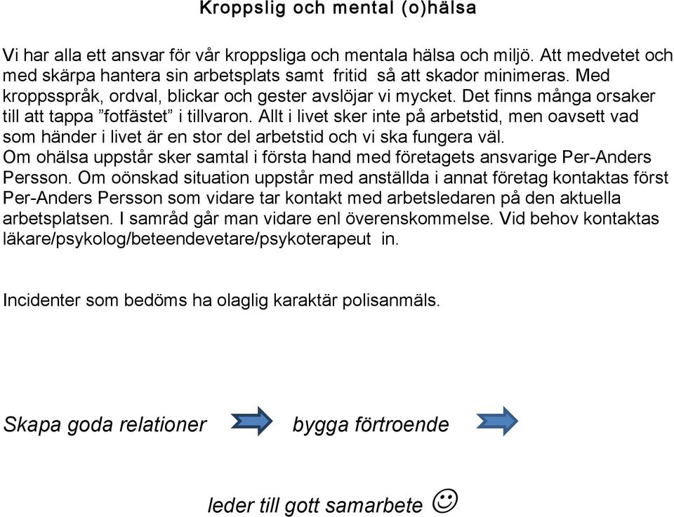 Allt i livet sker inte på arbetstid, men oavsett vad som händer i livet är en stor del arbetstid och vi ska fungera väl.