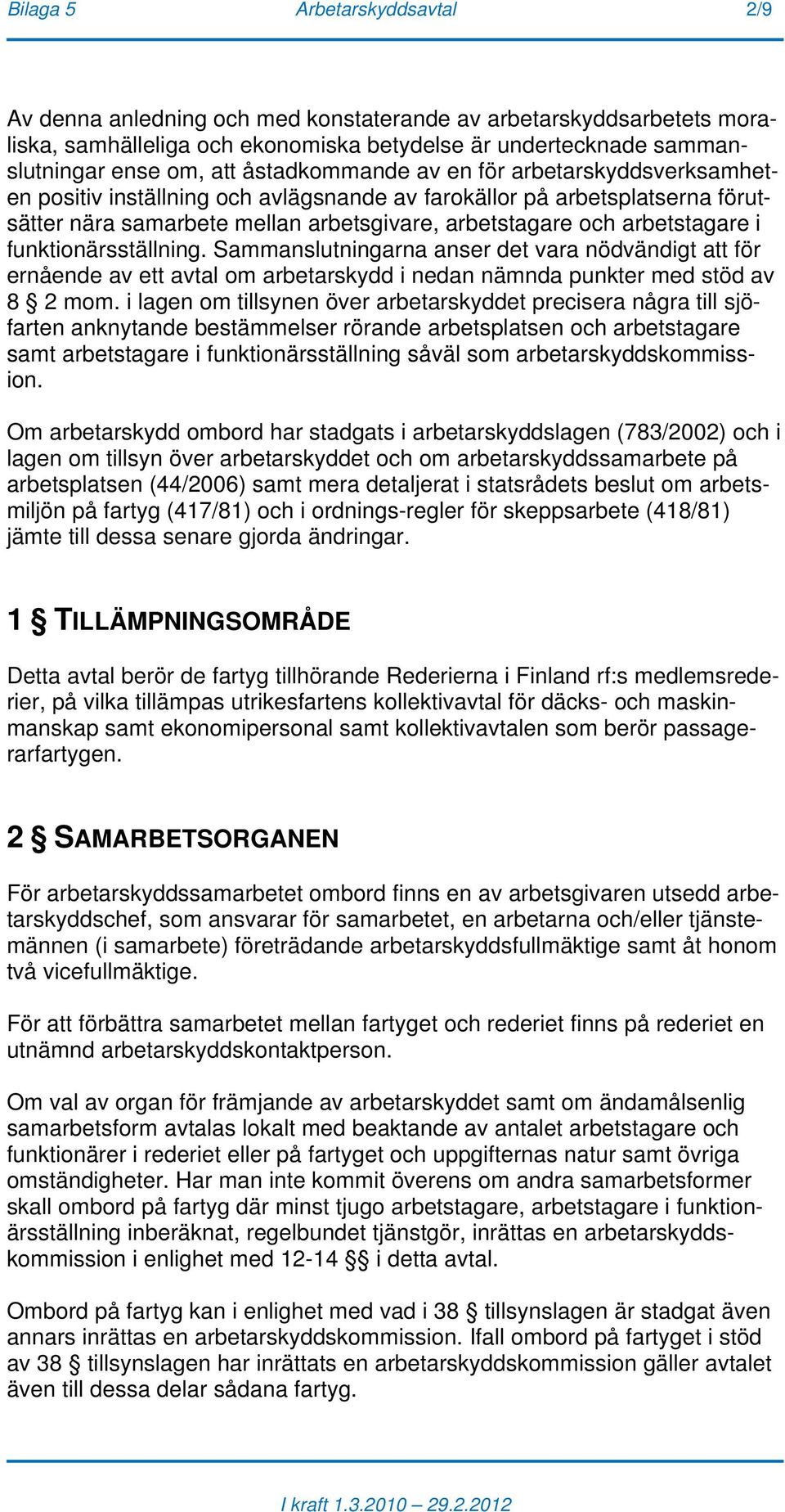 funktionärsställning. Sammanslutningarna anser det vara nödvändigt att för ernående av ett avtal om arbetarskydd i nedan nämnda punkter med stöd av 8 2 mom.