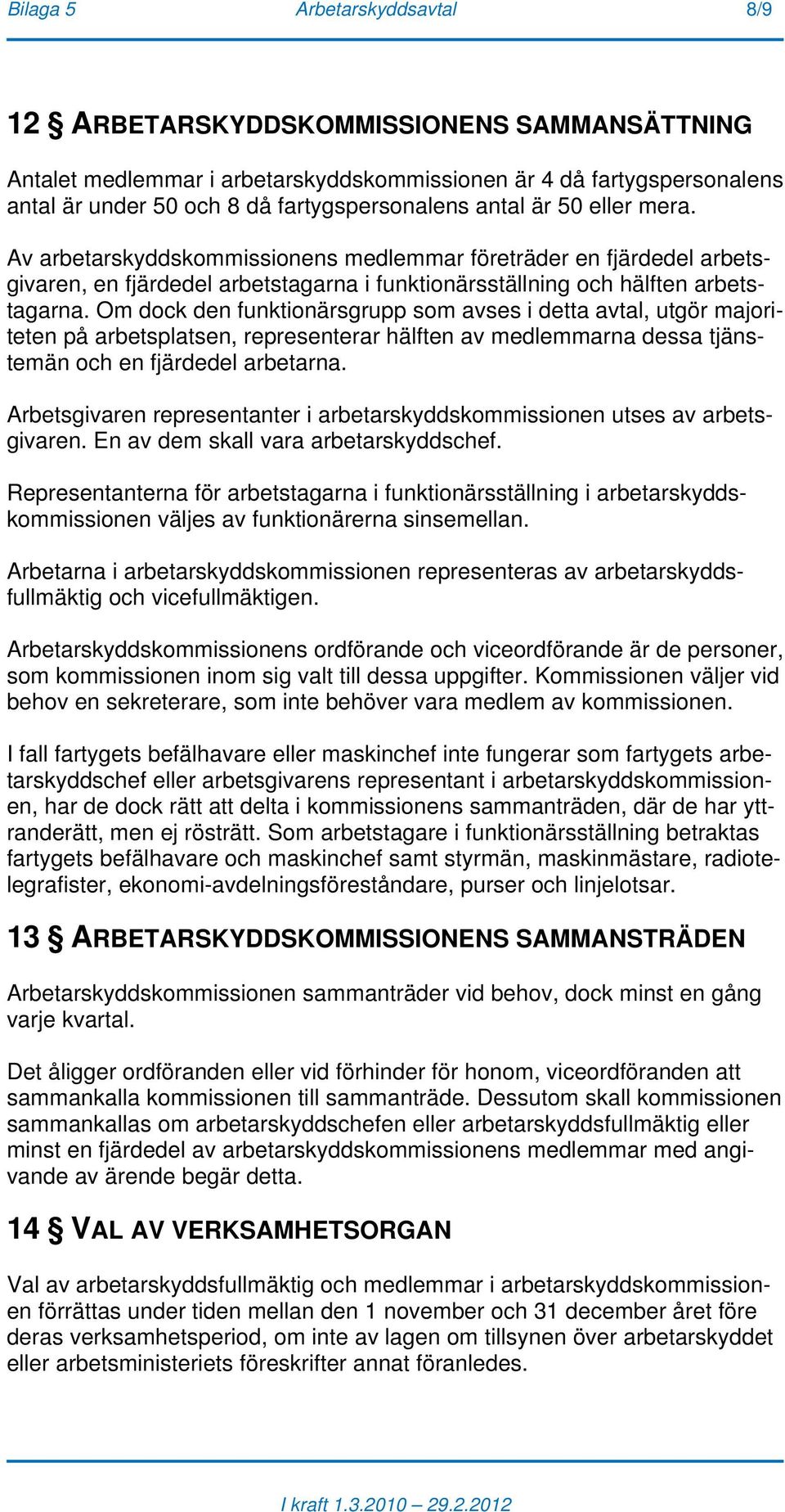 Om dock den funktionärsgrupp som avses i detta avtal, utgör majoriteten på arbetsplatsen, representerar hälften av medlemmarna dessa tjänstemän och en fjärdedel arbetarna.