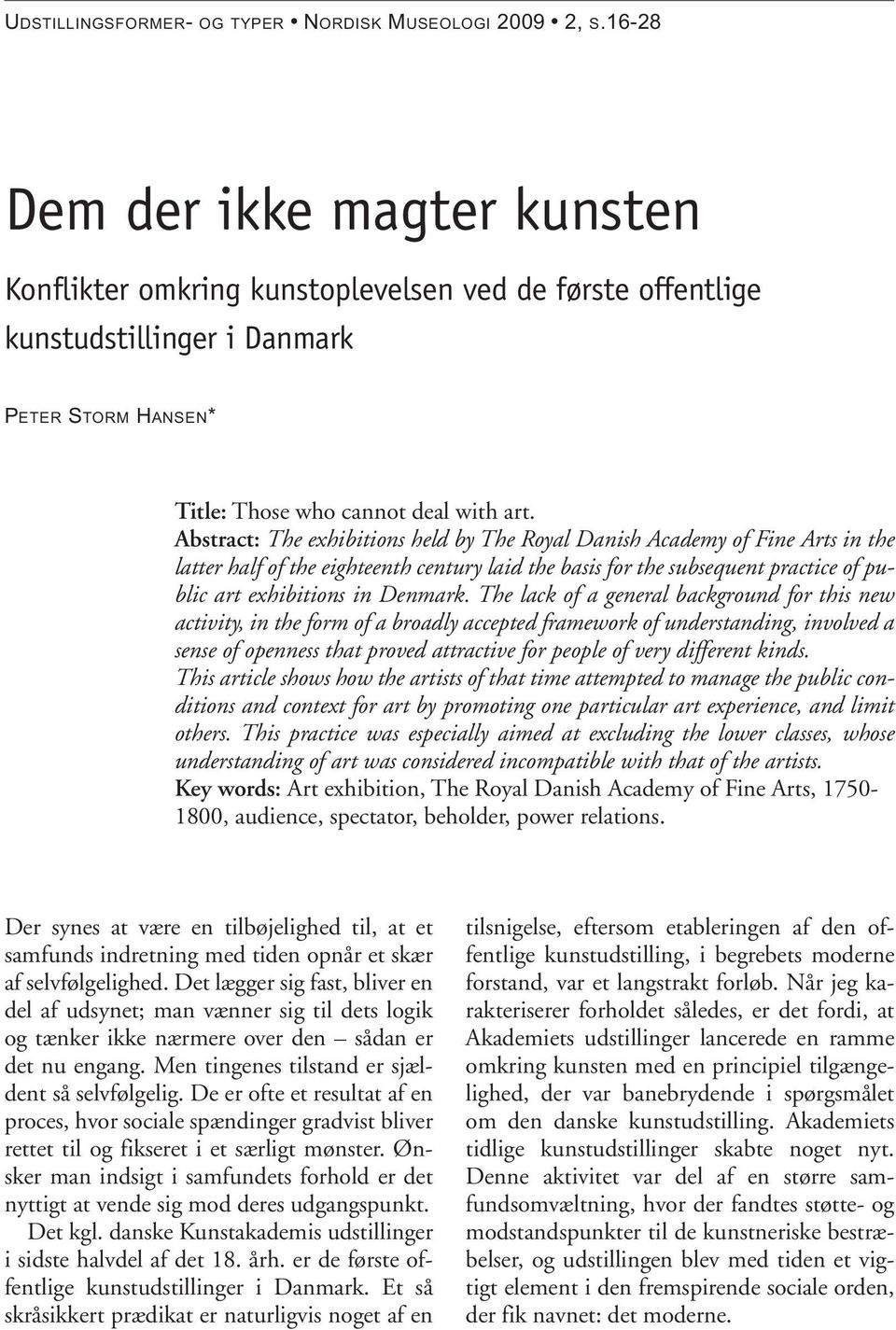 Abstract: The exhibitions held by The Royal Danish Academy of Fine Arts in the latter half of the eighteenth century laid the basis for the subsequent practice of public art exhibitions in Denmark.