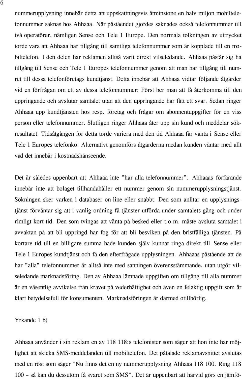 Den normala tolkningen av uttrycket torde vara att Ahhaaa har tillgång till samtliga telefonnummer som är kopplade till en mobiltelefon. I den delen har reklamen alltså varit direkt vilseledande.