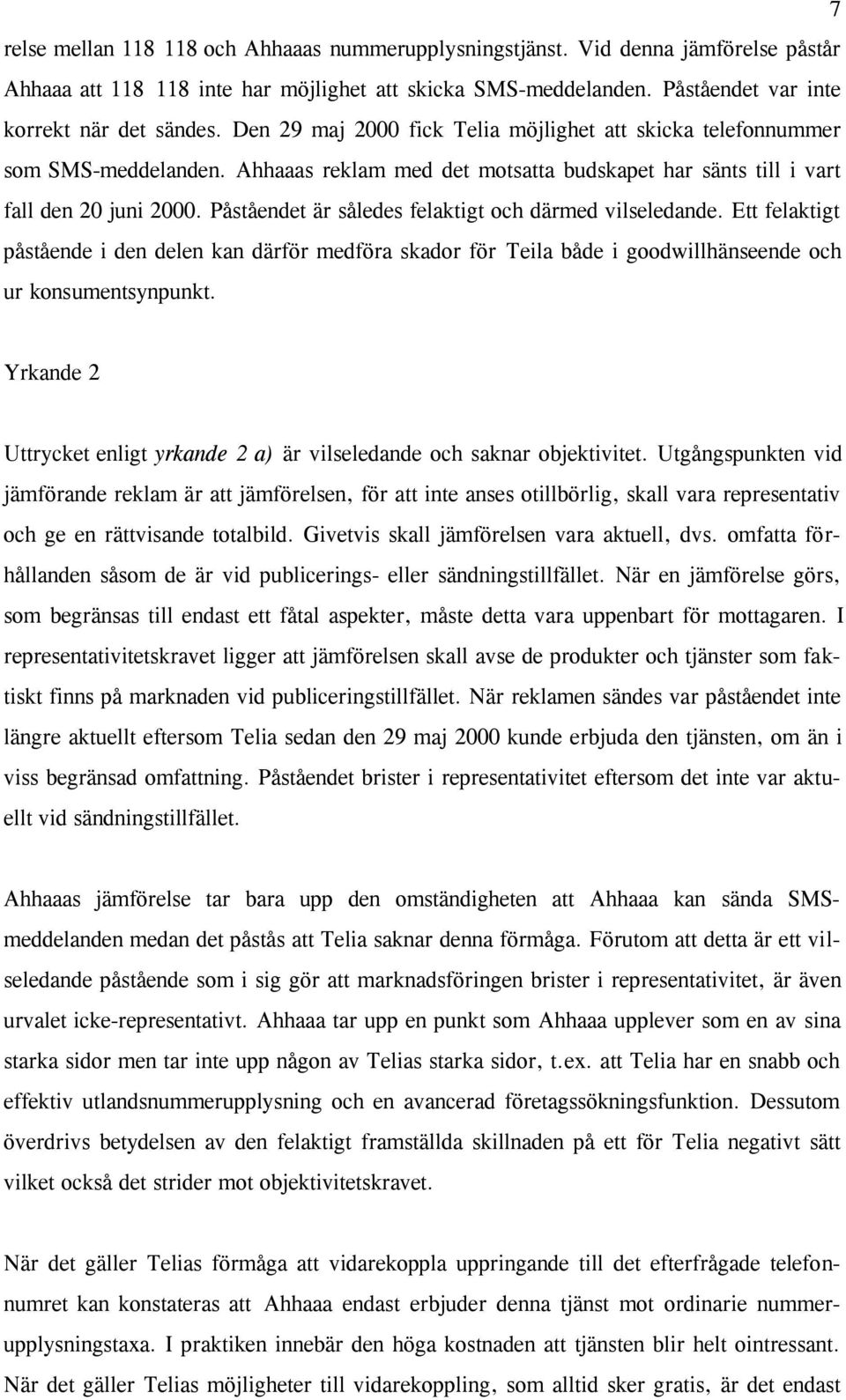 Påståendet är således felaktigt och därmed vilseledande. Ett felaktigt påstående i den delen kan därför medföra skador för Teila både i goodwillhänseende och ur konsumentsynpunkt.