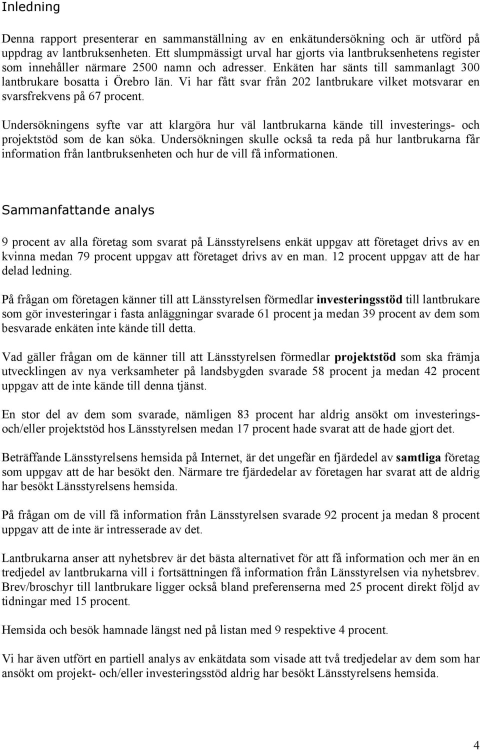 Vi har fått svar från 202 lantbrukare vilket motsvarar en svarsfrekvens på 67 procent.