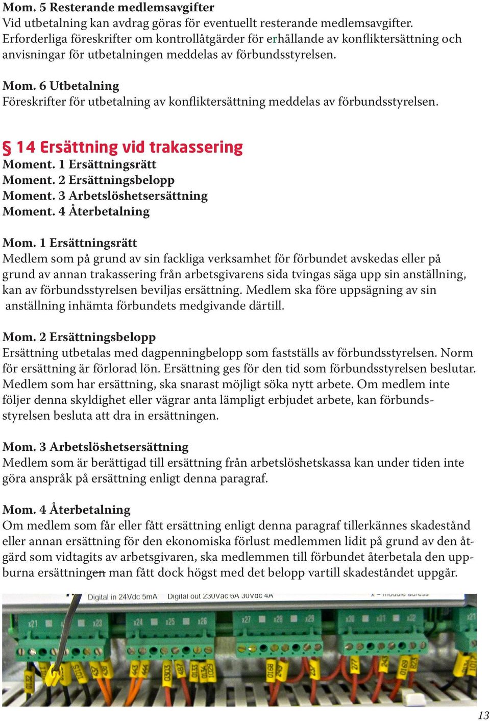 6 Utbetalning Föreskrifter för utbetalning av konfliktersättning meddelas av förbundsstyrelsen. 14 Ersättning vid trakassering Moment. 1 Ersättningsrätt Moment. 2 Ersättningsbelopp Moment.