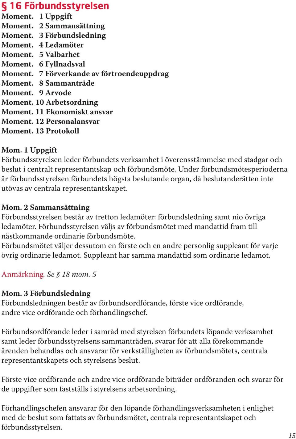 1 Uppgift Förbundsstyrelsen leder förbundets verksamhet i överensstämmelse med stadgar och beslut i centralt representantskap och förbundsmöte.