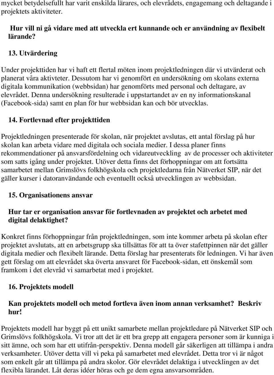 Utvärdering Under projekttiden har vi haft ett flertal möten inom projektledningen där vi utvärderat och planerat våra aktivteter.