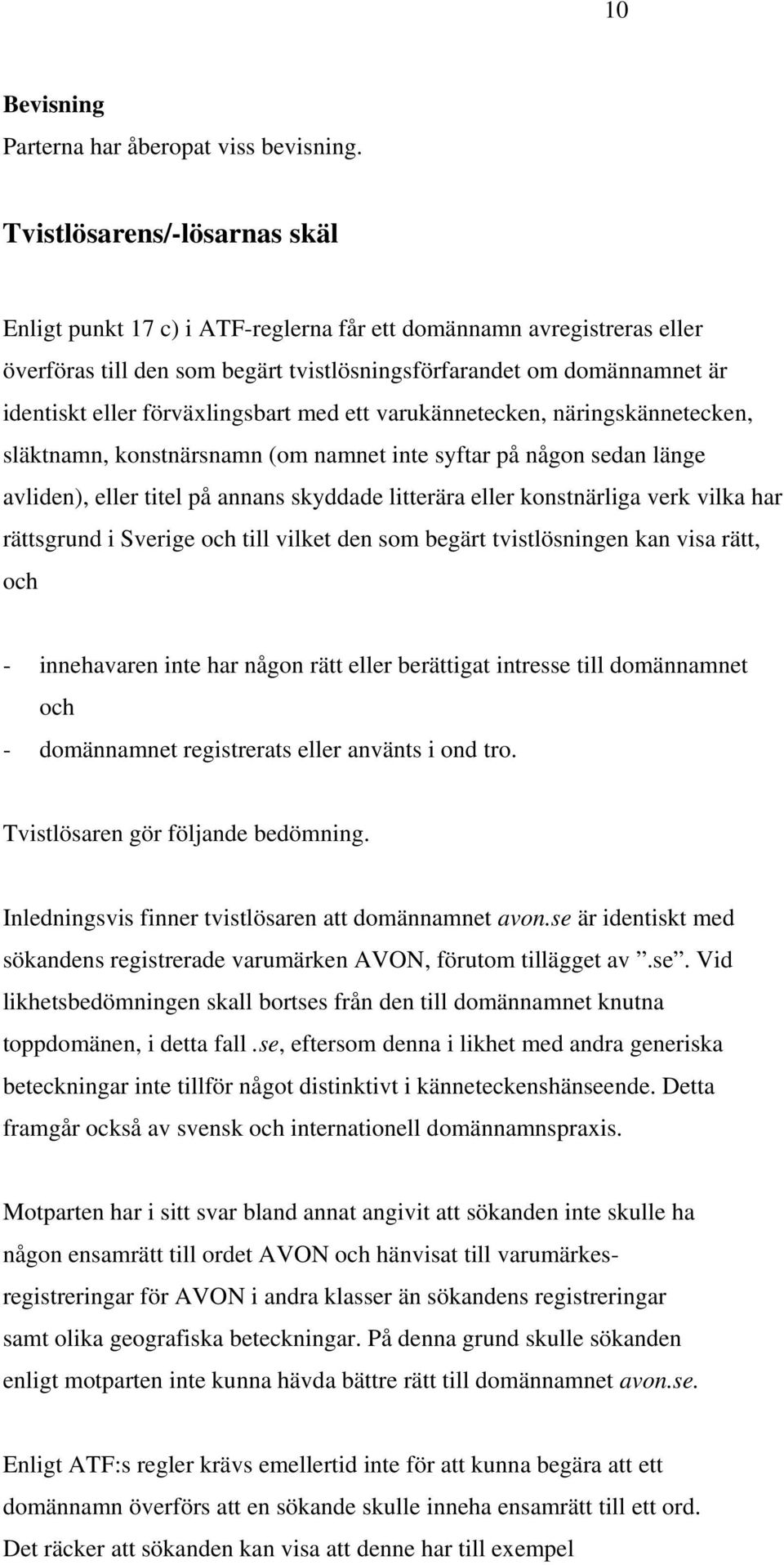 förväxlingsbart med ett varukännetecken, näringskännetecken, släktnamn, konstnärsnamn (om namnet inte syftar på någon sedan länge avliden), eller titel på annans skyddade litterära eller konstnärliga