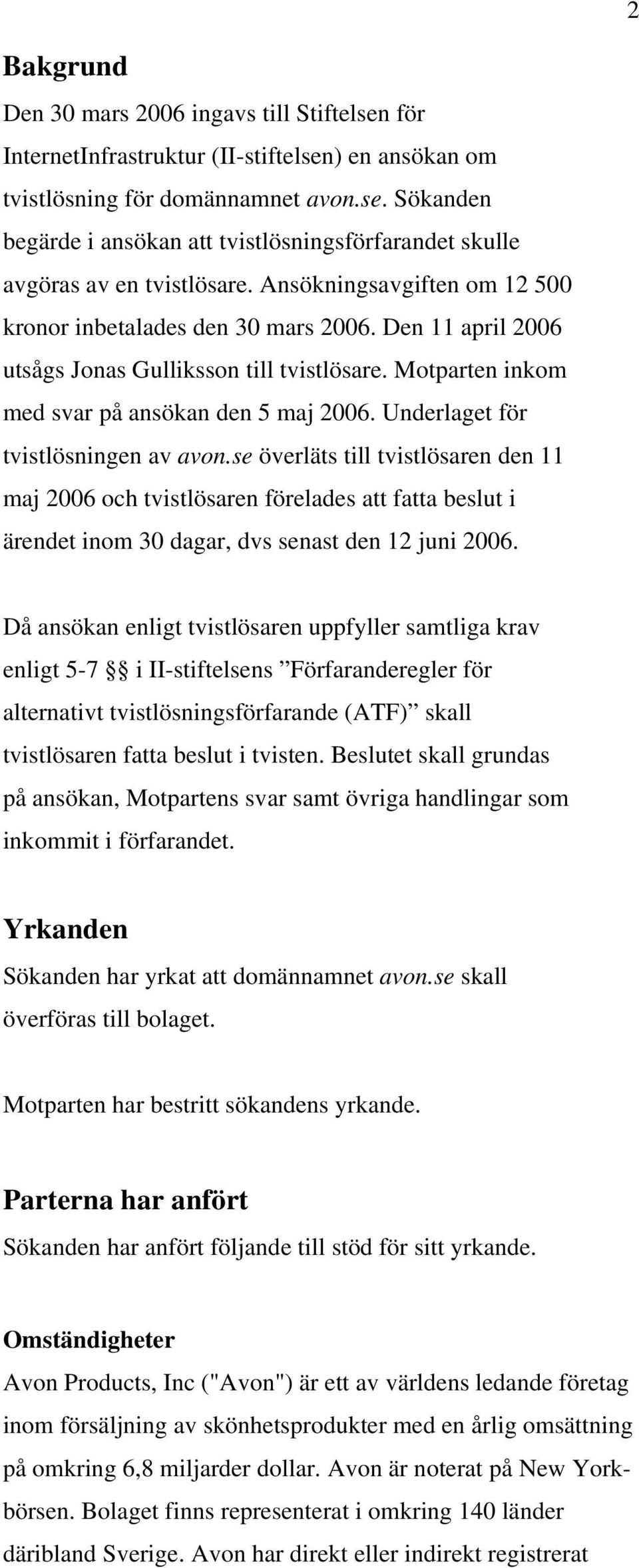 Underlaget för tvistlösningen av avon.se överläts till tvistlösaren den 11 maj 2006 och tvistlösaren förelades att fatta beslut i ärendet inom 30 dagar, dvs senast den 12 juni 2006.