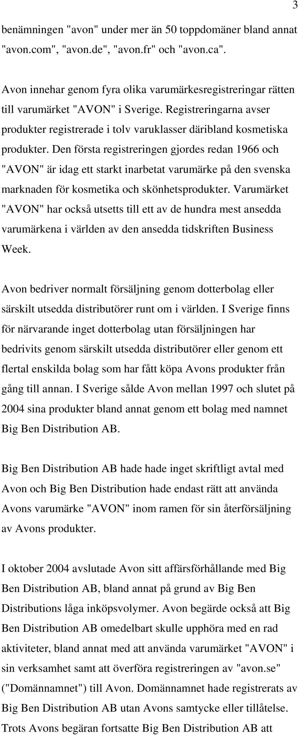 Den första registreringen gjordes redan 1966 och "AVON" är idag ett starkt inarbetat varumärke på den svenska marknaden för kosmetika och skönhetsprodukter.