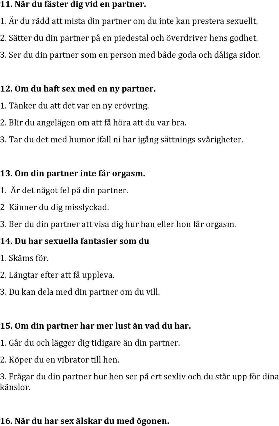 Tar du det med humor ifall ni har igång sättnings svårigheter. 13. Om din partner inte får orgasm. 1. Är det något fel på din partner. 2 Känner du dig misslyckad. 3.