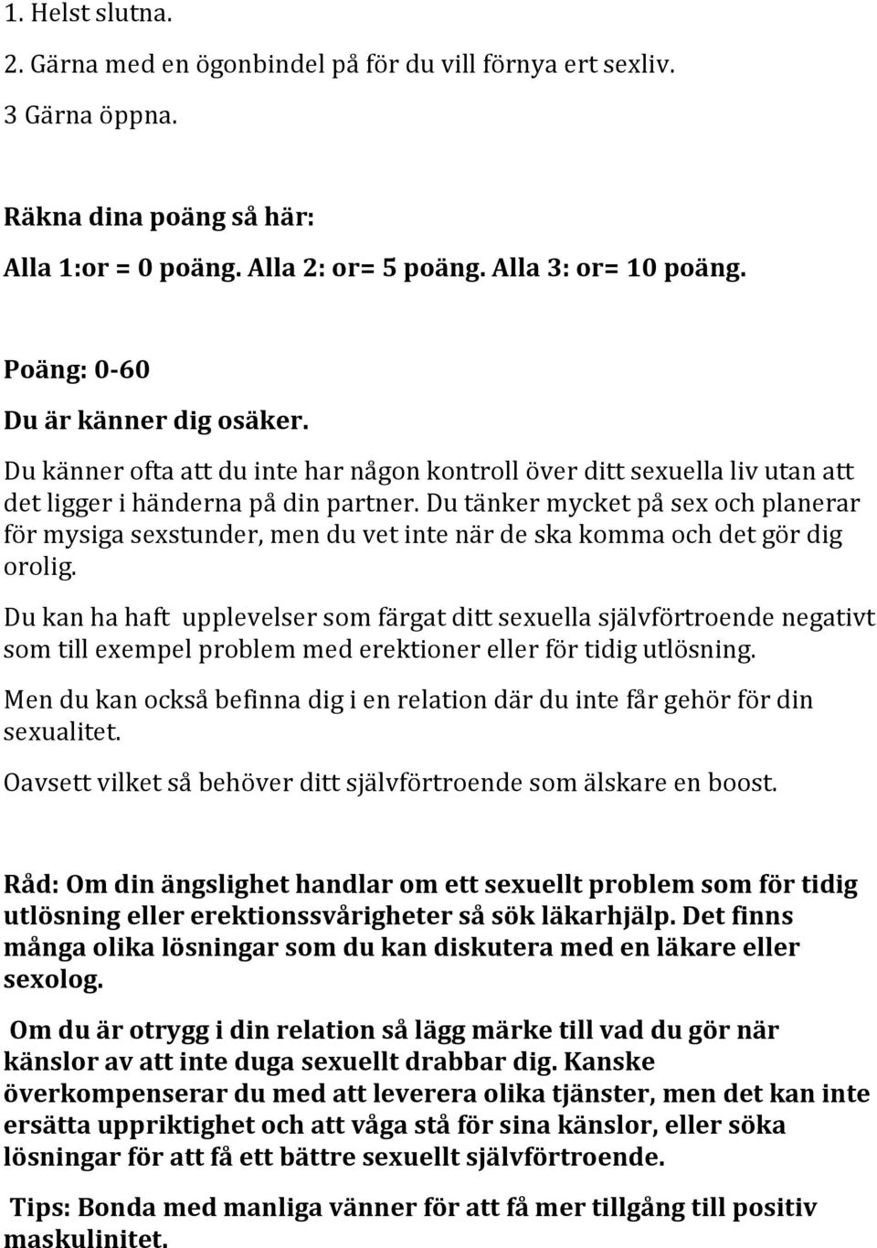 Du tänker mycket på sex och planerar för mysiga sexstunder, men du vet inte när de ska komma och det gör dig orolig.