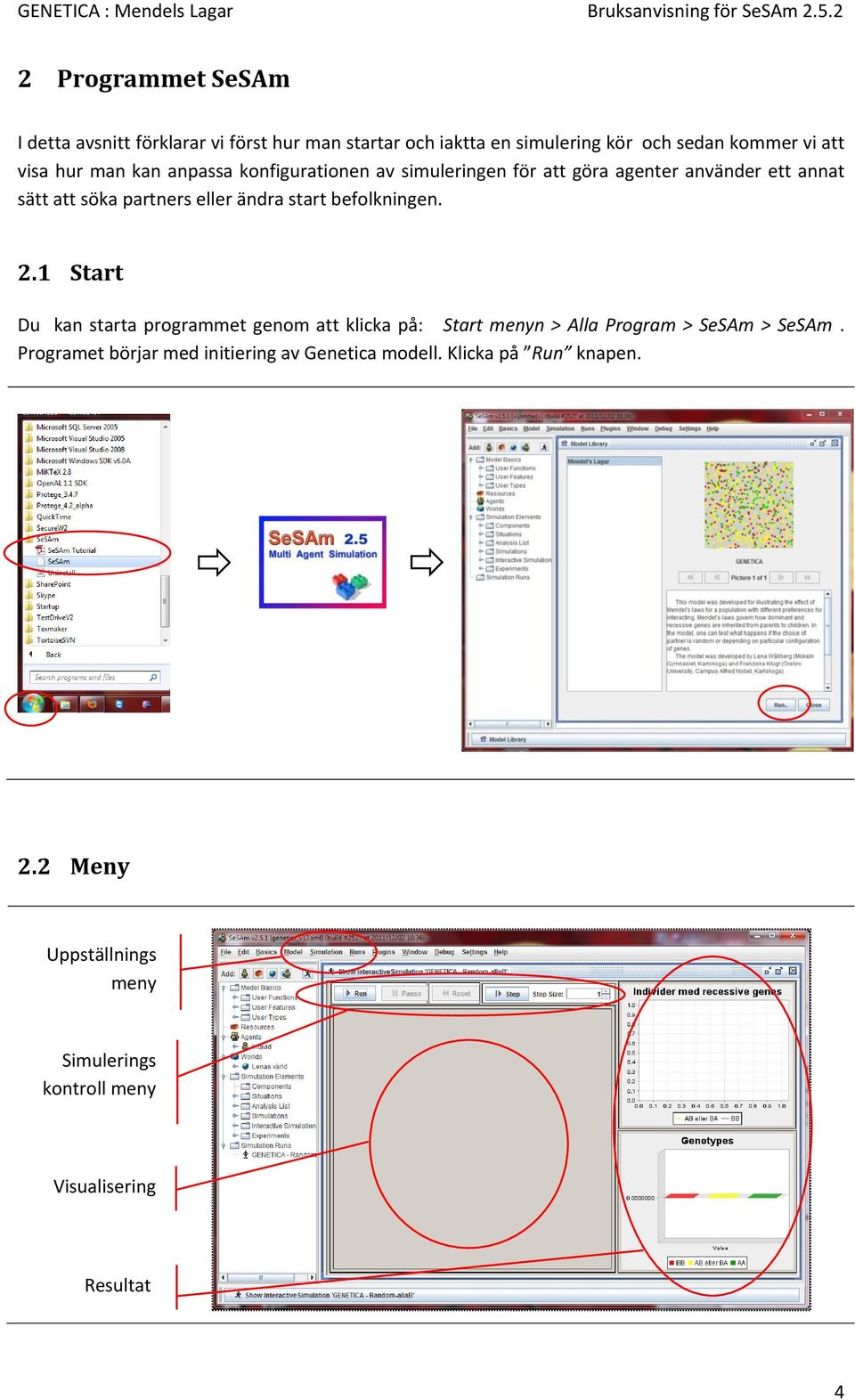 befolkningen. 2.1 Start Du kan starta programmet genom att klicka på: Start menyn > Alla Program > SeSAm > SeSAm.