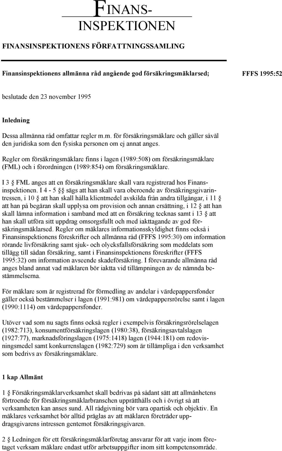 Regler om försäkringsmäklare finns i lagen (1989:508) om försäkringsmäklare (FML) och i förordningen (1989:854) om försäkringsmäklare.