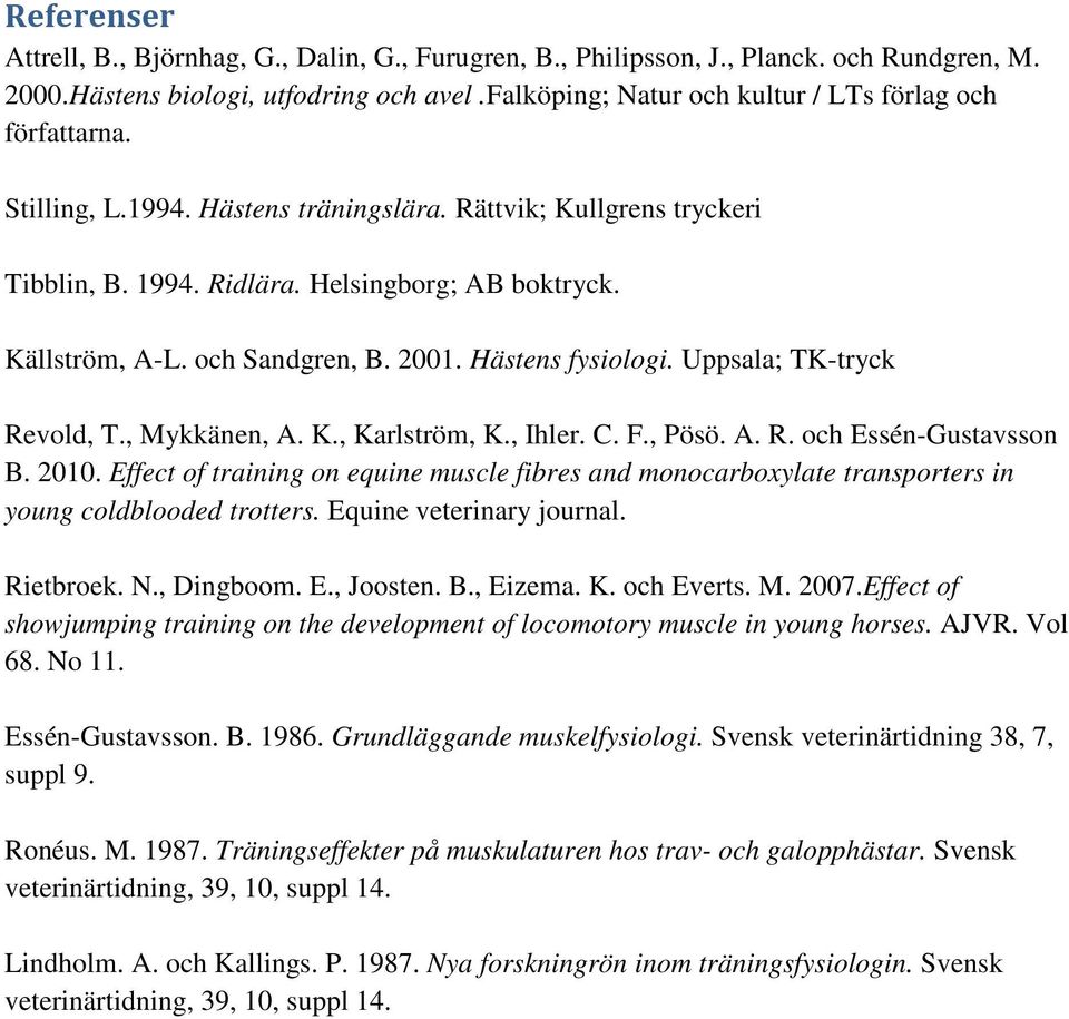 och Sandgren, B. 2001. Hästens fysiologi. Uppsala; TK-tryck Revold, T., Mykkänen, A. K., Karlström, K., Ihler. C. F., Pösö. A. R. och Essén-Gustavsson B. 2010.