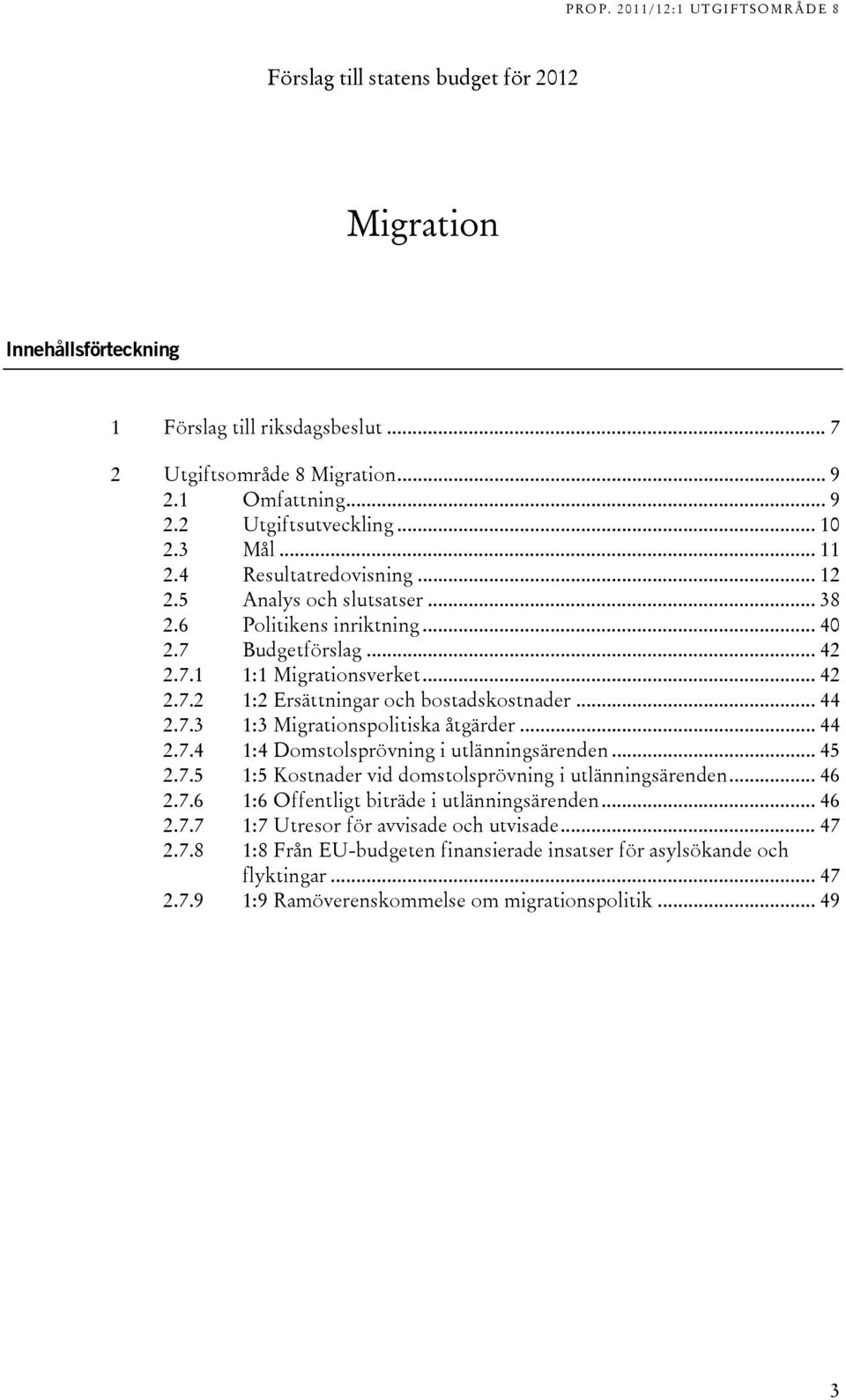 .. 44 2.7.4 :4 Domstolsprövning i utlänningsärenden... 45 2.7.5 :5 Kostnader vid domstolsprövning i utlänningsärenden... 46 2.7.6 :6 Offentligt biträde i utlänningsärenden... 46 2.7.7 :7 Utresor för avvisade och utvisade.